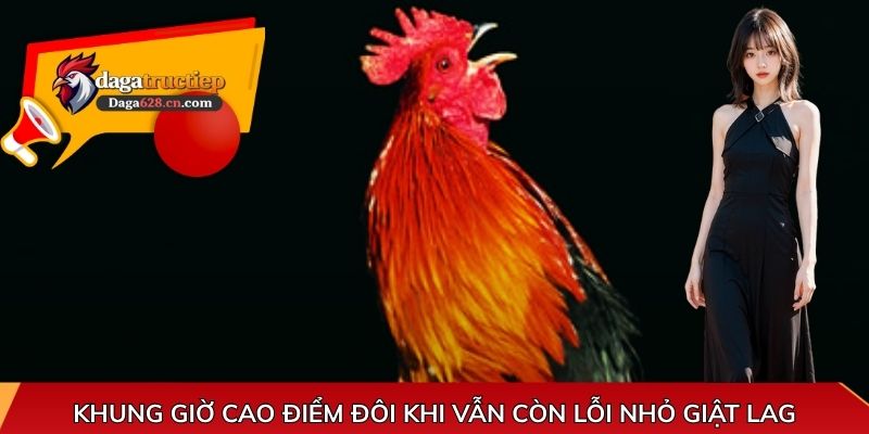 Khung giờ cao điểm đôi khi vẫn còn lỗi nhỏ giật lag
